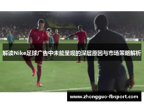 解读Nike足球广告中未能呈现的深层原因与市场策略解析