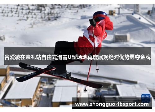 谷爱凌在崇礼站自由式滑雪U型场地再度展现绝对优势勇夺金牌