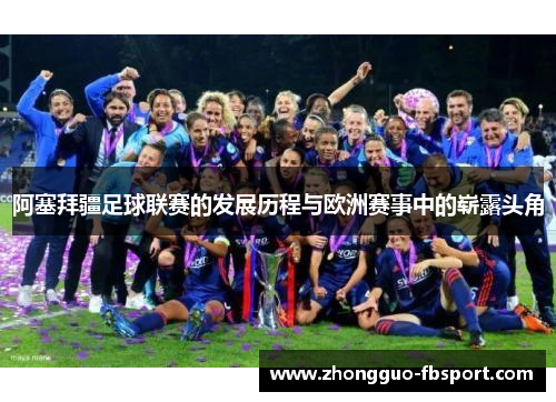 阿塞拜疆足球联赛的发展历程与欧洲赛事中的崭露头角