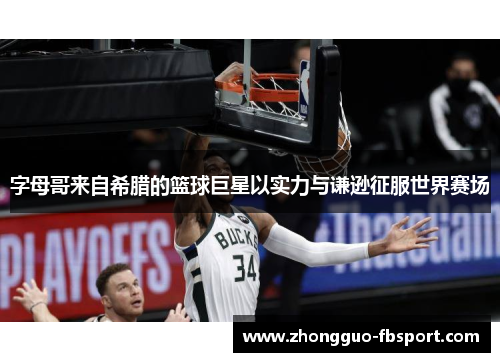 字母哥来自希腊的篮球巨星以实力与谦逊征服世界赛场