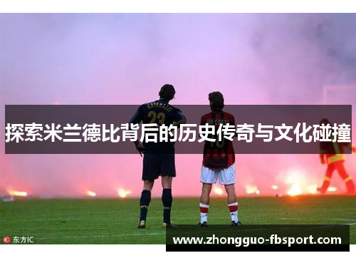 探索米兰德比背后的历史传奇与文化碰撞