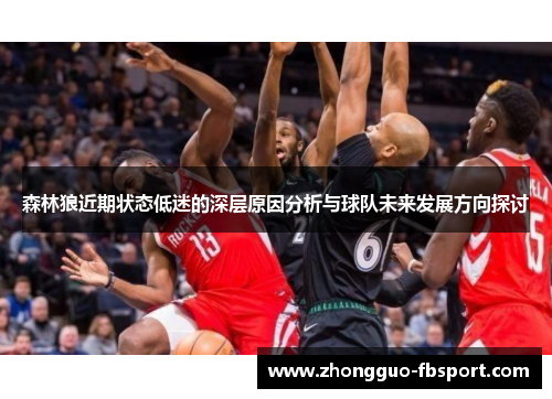 森林狼近期状态低迷的深层原因分析与球队未来发展方向探讨 森林狼近期状态低迷的深层原因分析与球队未来发展方向探讨