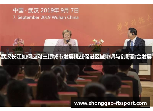 武汉长江如何应对三镇城市发展挑战促进区域协调与创新融合发展 武汉长江如何应对三镇城市发展挑战促进区域协调与创新融合发展