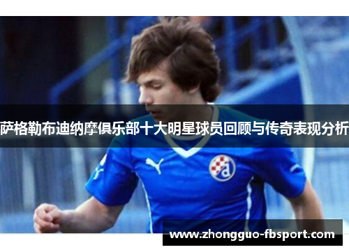 萨格勒布迪纳摩俱乐部十大明星球员回顾与传奇表现分析 萨格勒布迪纳摩俱乐部十大明星球员回顾与传奇表现分析