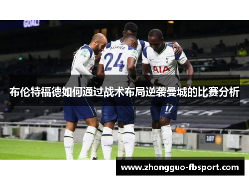 布伦特福德如何通过战术布局逆袭曼城的比赛分析