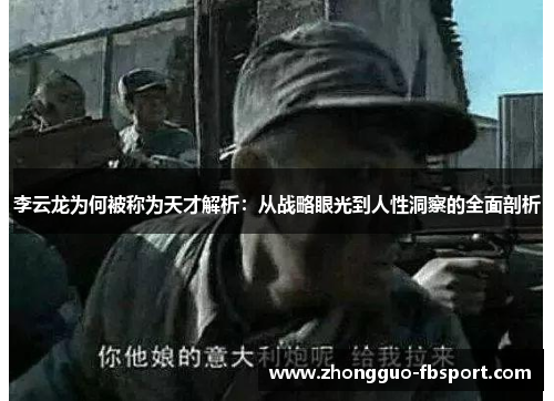 李云龙为何被称为天才解析：从战略眼光到人性洞察的全面剖析