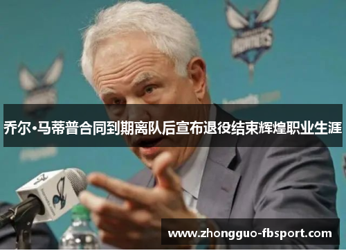 乔尔·马蒂普合同到期离队后宣布退役结束辉煌职业生涯