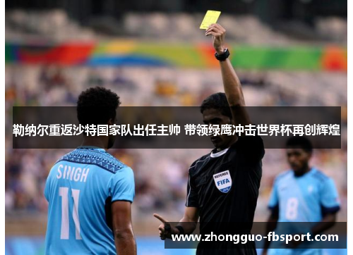 勒纳尔重返沙特国家队出任主帅 带领绿鹰冲击世界杯再创辉煌 勒纳尔重返沙特国家队出任主帅 带领绿鹰冲击世界杯再创辉煌